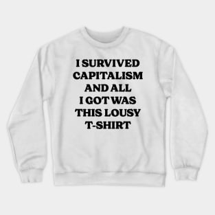 I Survived Capitalism and All I Got Was This Lousy T-Shirt v2 Crewneck Sweatshirt